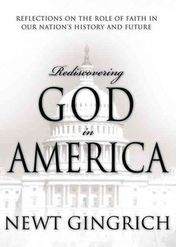 Rediscovering God in America: Reflections on the Role of Faith in Our Nation's History and Future by Newt Gingrich