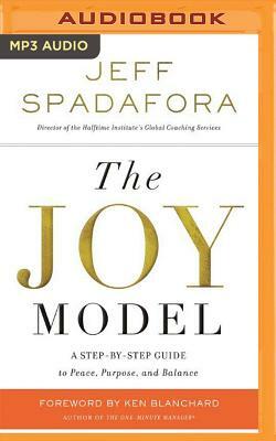 The Joy Model: A Step-By-Step Guide to Peace, Purpose, and Balance by Jeff Spadafora