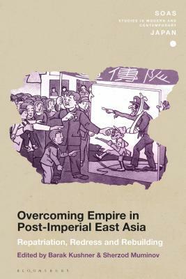 Overcoming Empire in Post-Imperial East Asia: Repatriation, Redress and Rebuilding by 