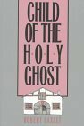 Child of the Holy Ghost by Robert Laxalt