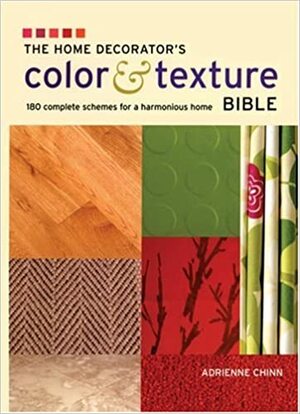 The Home Decorator's Color and Texture Bible: 180 Complete Schemes for a Harmonious Home by Adrienne Chinn