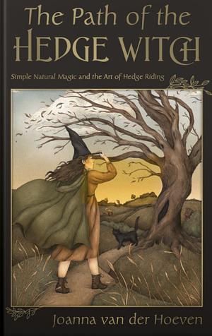 The Path of the Hedge Witch: Simple Natural Magic and the Art of Hedge Riding by Joanna van der Hoeven