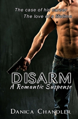 Disarm (A Romantic Suspense) by Danica Chandler