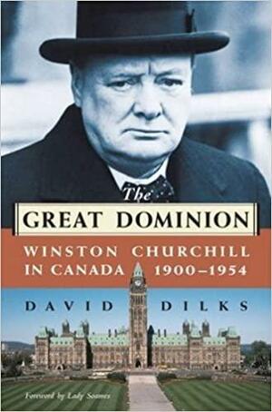 The Great Dominion: Winston Churchill in Canada, 1900 - 1954 by Richard Dilks, Mary Soames, David Dilks