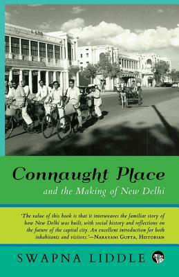 Connaught Place and the Making of New Delhi by Swapna Liddle