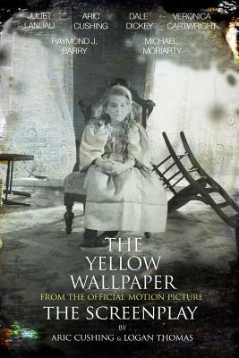 The Yellow Wallpaper The Screenplay by Aric Cushing, Charlotte Perkins Gilman, Logan Thomas