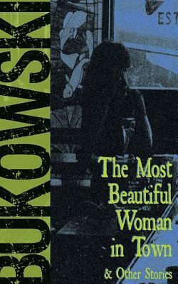 The Most Beautiful Woman in Town & Other Stories by Gail Chiarrello (Editor), Charles Bukowski