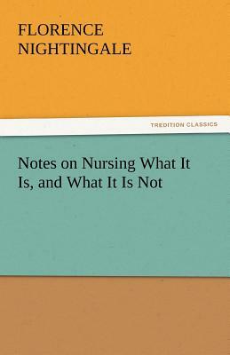 Notes on Nursing What It Is, and What It Is Not by Florence Nightingale