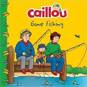 Caillou Gone Fishing! by Eric Sévigny, Anne Paradis