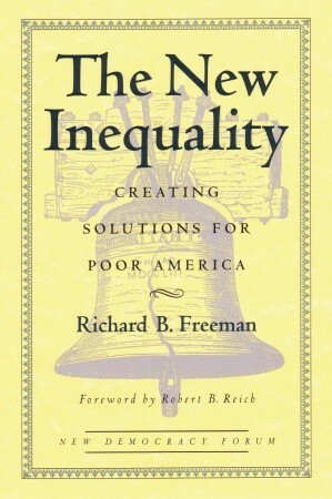 The New Inequality: Creating Solutions for Poor America by Robert B. Reich, Richard B. Freeman