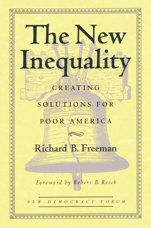 The New Inequality: Creating Solutions for Poor America by Richard B. Freeman