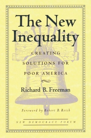 The New Inequality: Creating Solutions for Poor America by Richard B. Freeman, Robert B. Reich