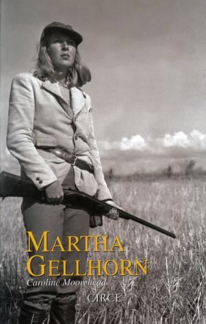 Martha Gellhorn by Caroline Moorehead