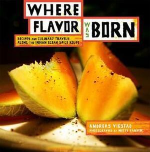 Where Flavor Was Born: Recipes and Culinary Travels Along the Indian Ocean Spice Route by Andreas Viestad, Mette Randem