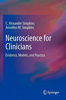 Neuroscience for Clinicians: Evidence, Models, and Practice by C. Alexander Simpkins, Annellen M. Simpkins