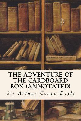 The Adventure of the Cardboard Box (annotated) by Arthur Conan Doyle