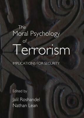 The Moral Psychology of Terrorism: Implications for Security by Jalil Roshandel, Nathan Lean