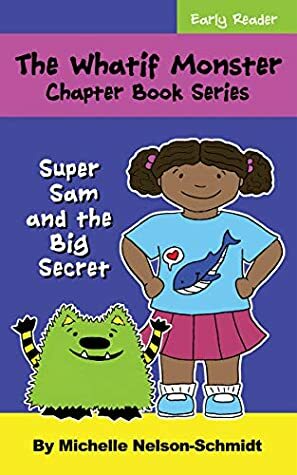 The Whatif Monster Chapter Book Series: Super Sam and the Big Secret by Michelle Nelson-Schmidt