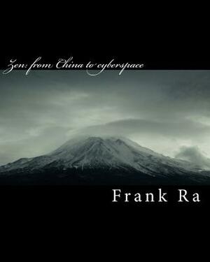 Zen: from China to cyberspace: Why Dharma is now more relevant than ever by Frank Ra