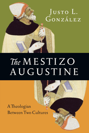 The Mestizo Augustine: A Theologian Between Two Cultures by Justo L. González