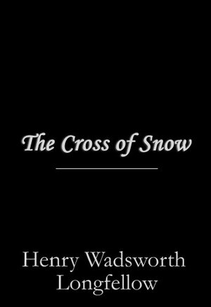 The Cross of Snow by Henry Wadsworth Longfellow