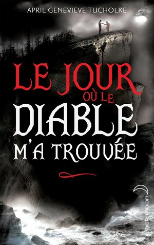 Le jour où le diable m'a trouvée by April Genevieve Tucholke