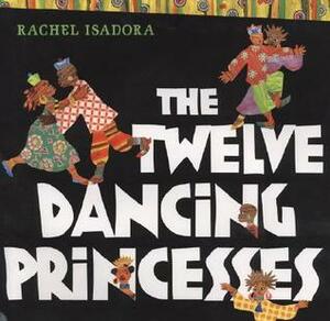 The Twelve Dancing Princesses by Rachel Isadora, Jacob Grimm