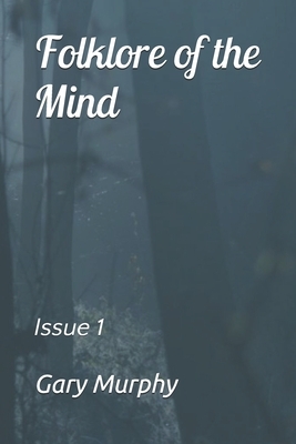 Folklore of the Mind: Issue 1 by Gary Murphy