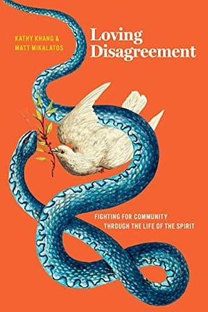 Loving Disagreement: Fighting for Community through the Fruit of the Spirit by Kathy Khang, Matt Mikalatos, Matt Mikalatos
