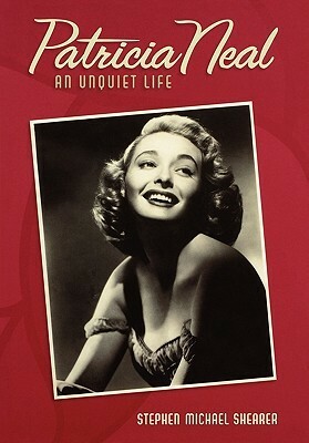 Patricia Neal: An Unquiet Life by Stephen Michael Shearer