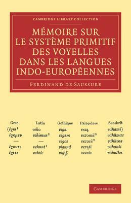 Memoire Sur Le Systeme Primitif Des Voyelles Dans Les Langues Indo-Europeennes by Ferdinand de Saussure, Ferdinand de Saussure