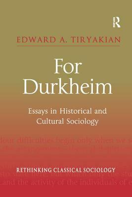 For Durkheim: Essays in Historical and Cultural Sociology by Edward A. Tiryakian