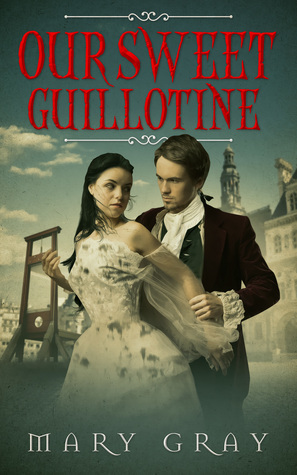 Our Sweet Guillotine by Mary Gray