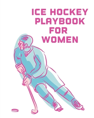 Ice Hockey Playbook For Women: For Players - Dump And Chase - Team Sports by Patricia Larson