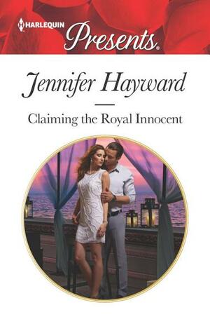Claiming the Royal Innocent: An Emotional and Sensual Romance by Jennifer Hayward