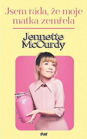 Jsem ráda, že moje matka zemřela  by Jennette McCurdy