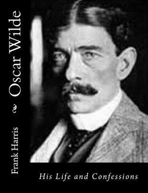 Oscar Wilde: His Life and Confessions by Frank Harris