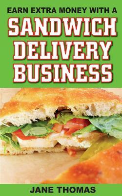 Earn Extra Money with a Sandwich Delivery Business by Jane Thomas