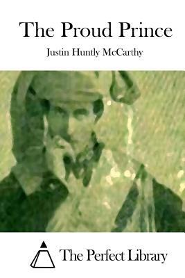 The Proud Prince by Justin Huntly McCarthy