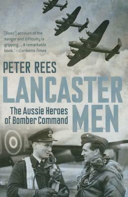 Lancaster Men: The Aussie Heroes of Bomber Command by Peter Rees