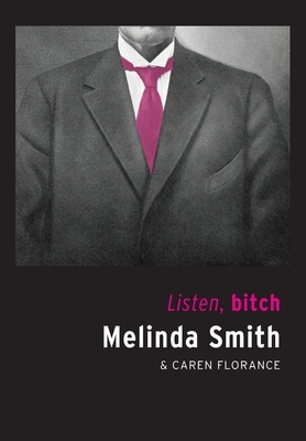 Listen, bitch by Caren Florance, Melinda Smith