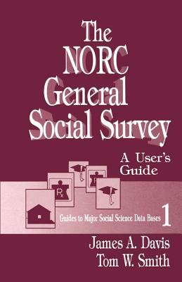 The Norc General Social Survey: A User's Guide by James a. Davis, Tom W. Smith