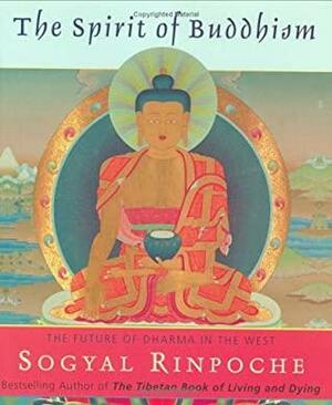 The Spirit of Buddhism: The Future of Dharma in the West by Sogyal Rinpoche