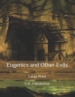 Eugenics and Other Evils: Large Print by G.K. Chesterton