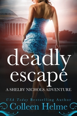 Deadly Escape: A Shelby Nichols Adventure by Colleen Helme