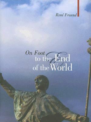 On Foot to the End of the World by René Freund