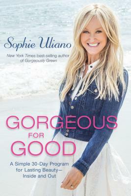 Gorgeous for Good: A Simple 30-Day Program for Lasting Beauty - Inside and Out by Sophie Uliano