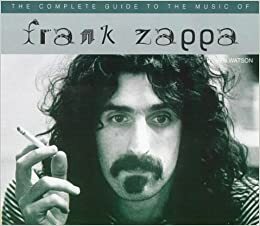 The Complete Guide To The Music Of Frank Zappa by Ben Watson
