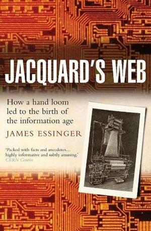 Jacquard's Web: How a hand-loom led to the birth of the information age by James Essinger