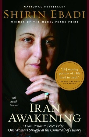 Iran Awakening: From Prison to Peace Prize: One Woman's Struggle at the Crossroads of History by Azadeh Moaveni, Shirin Ebadi